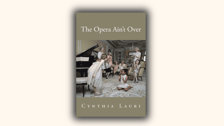 Cynthia Lauri’s ‘The Opera Ain’t Over’ Chronicles a Journey of Self-Acceptance, Resilience, and Embracing Imperfection